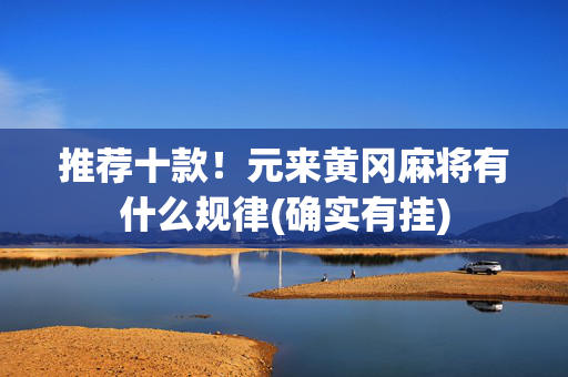 推荐十款！元来黄冈麻将有什么规律(确实有挂)