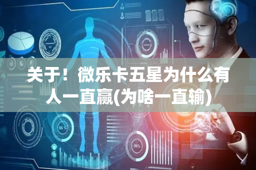 关于！微乐卡五星为什么有人一直赢(为啥一直输)