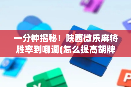 一分钟揭秘！陕西微乐麻将胜率到哪调(怎么提高胡牌率)