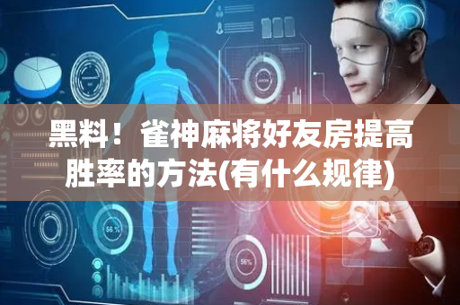 黑料！雀神麻将好友房提高胜率的方法(有什么规律)