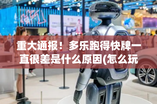 重大通报！多乐跑得快牌一直很差是什么原因(怎么玩才能赢)