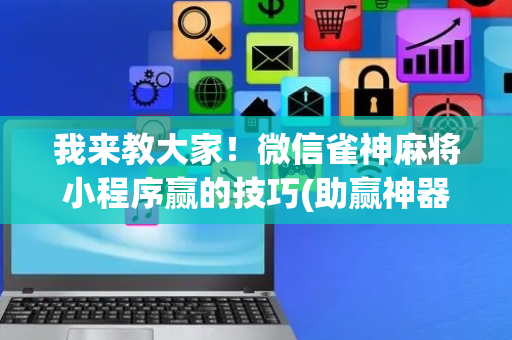 我来教大家！微信雀神麻将小程序赢的技巧(助赢神器购买)