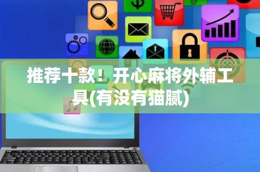 推荐十款！开心麻将外辅工具(有没有猫腻)
