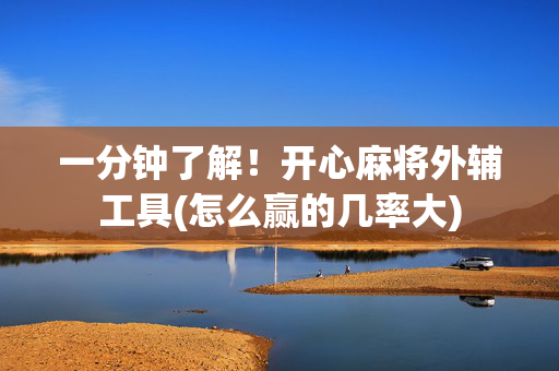 一分钟了解！开心麻将外辅工具(怎么赢的几率大)