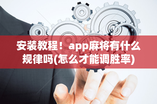 安装教程！app麻将有什么规律吗(怎么才能调胜率)