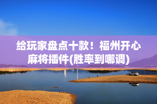 给玩家盘点十款！福州开心麻将插件(胜率到哪调)
