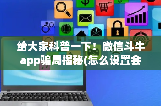 给大家科普一下！微信斗牛app骗局揭秘(怎么设置会赢)
