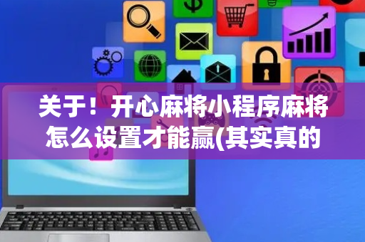 关于！开心麻将小程序麻将怎么设置才能赢(其实真的有挂)