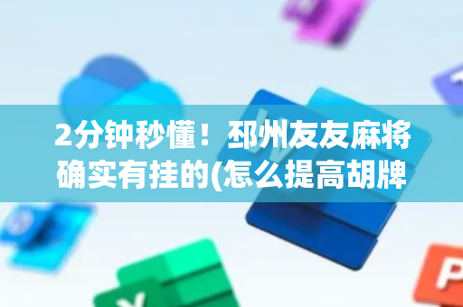 2分钟秒懂！邳州友友麻将确实有挂的(怎么提高胡牌率)