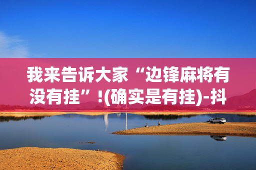 我来告诉大家“边锋麻将有没有挂”!(确实是有挂)-抖音