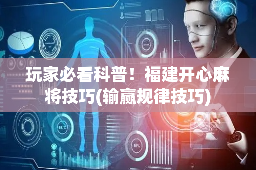 玩家必看科普！福建开心麻将技巧(输赢规律技巧)