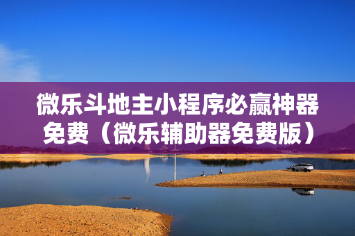 微乐斗地主小程序必赢神器免费（微乐辅助器免费版）