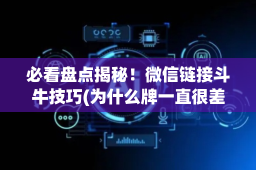 必看盘点揭秘！微信链接斗牛技巧(为什么牌一直很差)