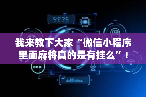 我来教下大家“微信小程序里面麻将真的是有挂么”!(确实是有挂)-抖音