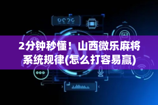 2分钟秒懂！山西微乐麻将系统规律(怎么打容易赢)