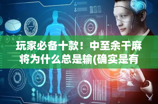玩家必备十款！中至余干麻将为什么总是输(确实是有挂)