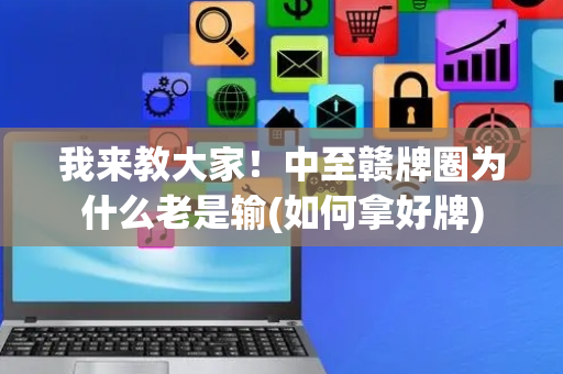 我来教大家！中至赣牌圈为什么老是输(如何拿好牌)