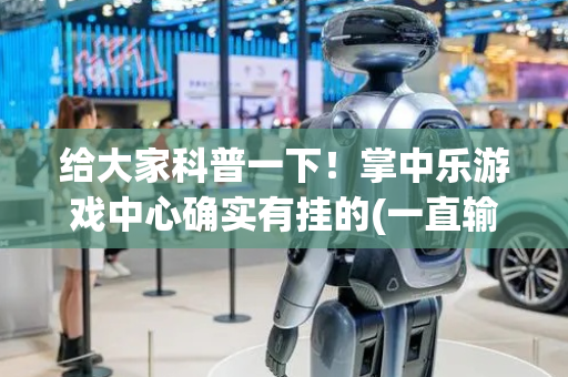 给大家科普一下！掌中乐游戏中心确实有挂的(一直输怎么办)