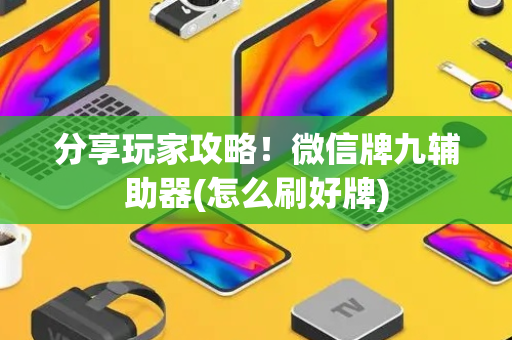 分享玩家攻略！微信牌九辅助器(怎么刷好牌)