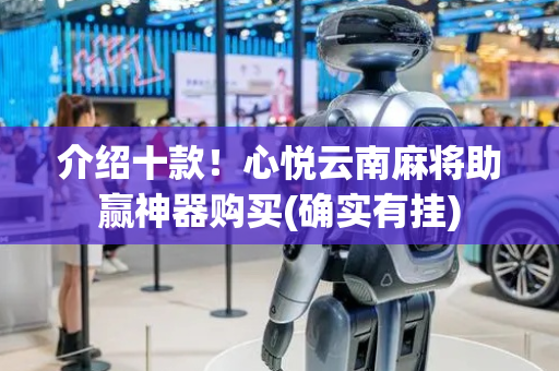介绍十款！心悦云南麻将助赢神器购买(确实有挂)