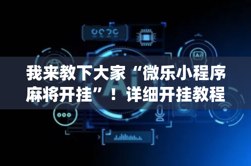 我来教下大家“微乐小程序麻将开挂”！详细开挂教程（确实真的有挂)-抖音