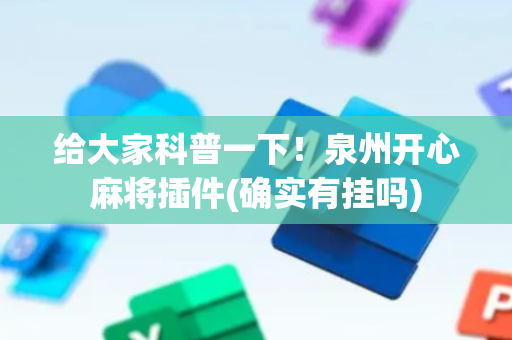 给大家科普一下！泉州开心麻将插件(确实有挂吗)