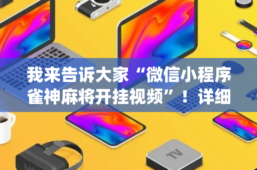 我来告诉大家“微信小程序雀神麻将开挂视频”！详细开挂教程（确实真的有挂)-抖音