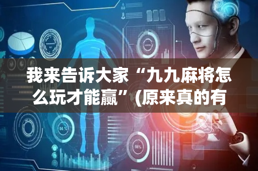我来告诉大家“九九麻将怎么玩才能赢”(原来真的有挂)-抖音