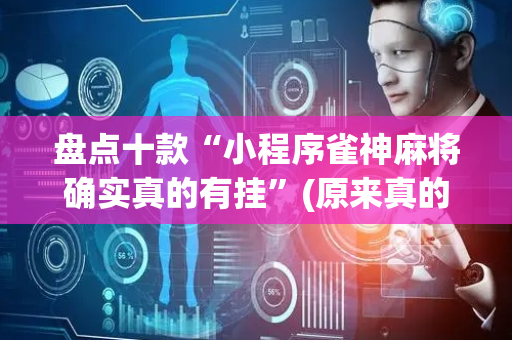 盘点十款“小程序雀神麻将确实真的有挂”(原来真的有挂)-抖音