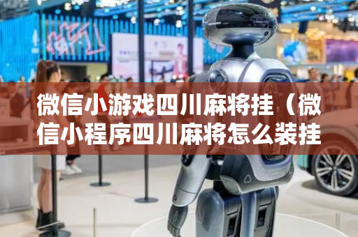 微信小游戏四川麻将挂（微信小程序四川麻将怎么装挂）