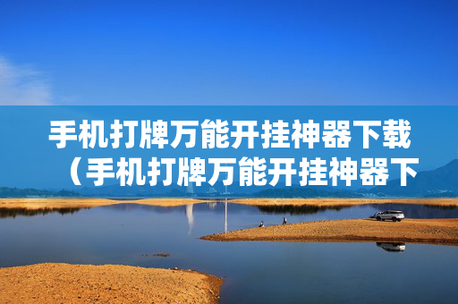 手机打牌万能开挂神器下载（手机打牌万能开挂神器下载有用吗）