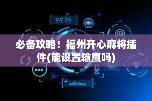 必备攻略！福州开心麻将插件(能设置输赢吗)