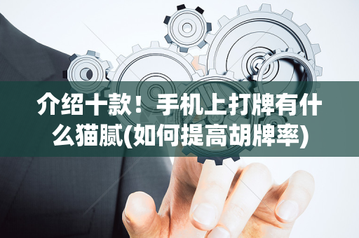 介绍十款！手机上打牌有什么猫腻(如何提高胡牌率)
