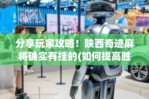 分享玩家攻略！陕西奇迹麻将确实有挂的(如何提高胜率)