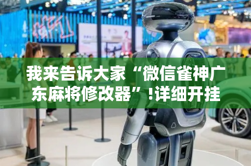 我来告诉大家“微信雀神广东麻将修改器”!详细开挂教程-抖音