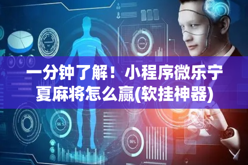 一分钟了解！小程序微乐宁夏麻将怎么赢(软挂神器)