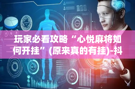 玩家必看攻略“心悦麻将如何开挂”(原来真的有挂)-抖音