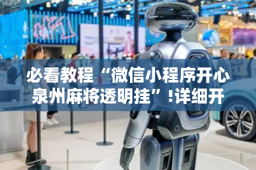 必看教程“微信小程序开心泉州麻将透明挂”!详细开挂教程-抖音