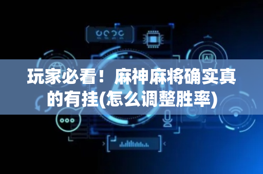 玩家必看！麻神麻将确实真的有挂(怎么调整胜率)