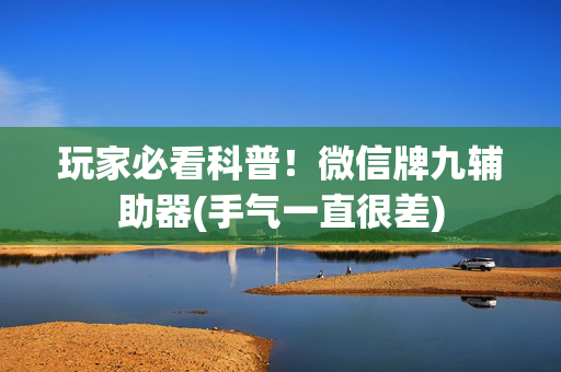 玩家必看科普！微信牌九辅助器(手气一直很差)