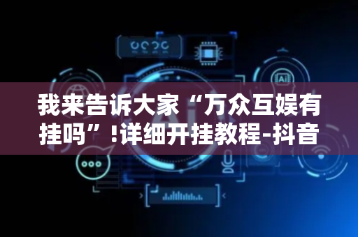 我来告诉大家“万众互娱有挂吗”!详细开挂教程-抖音