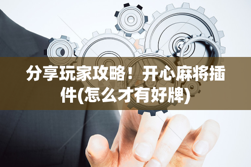 分享玩家攻略！开心麻将插件(怎么才有好牌)