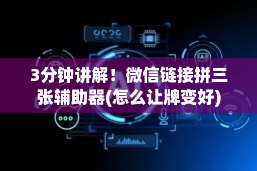 3分钟讲解！微信链接拼三张辅助器(怎么让牌变好)