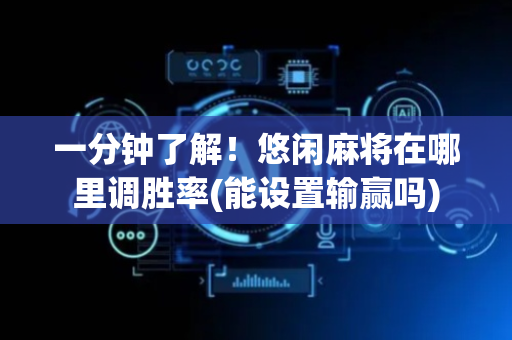 一分钟了解！悠闲麻将在哪里调胜率(能设置输赢吗)
