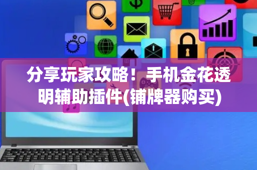 分享玩家攻略！手机金花透明辅助插件(铺牌器购买)