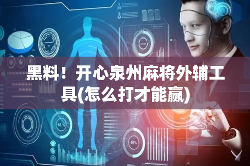 黑料！开心泉州麻将外辅工具(怎么打才能赢)