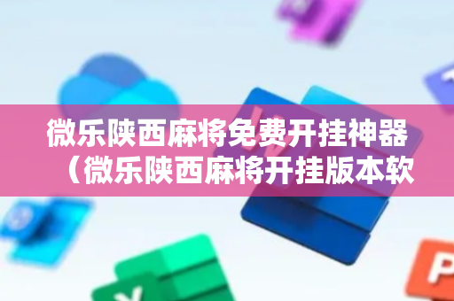 微乐陕西麻将免费开挂神器（微乐陕西麻将开挂版本软件）
