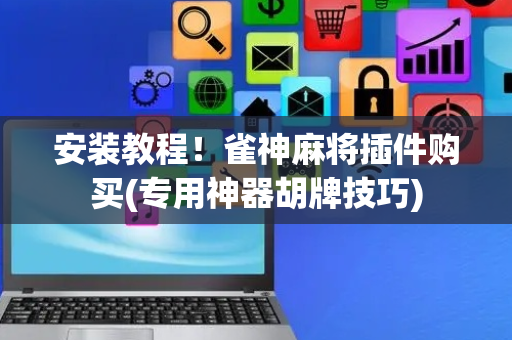 安装教程！雀神麻将插件购买(专用神器胡牌技巧)