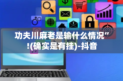功夫川麻老是输什么情况”!(确实是有挂)-抖音