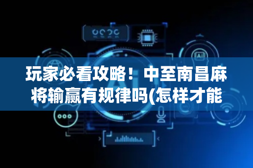 玩家必看攻略！中至南昌麻将输赢有规律吗(怎样才能赢)